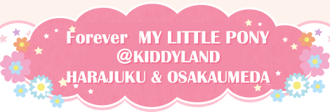 forever MY LITTLE PONY @KIDDYLAND HARAJUKU & OSAKAUMEDA